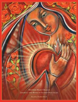 Mother Mary Oracle - Journal & Book of Sacred Practices de Alana (Alana Fairchild) Fairchild