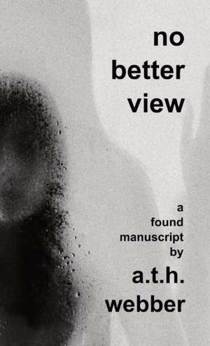 No Better View: A found manuscript de Andrew T. H. Webber