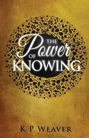 The Power of Knowing de K P Weaver