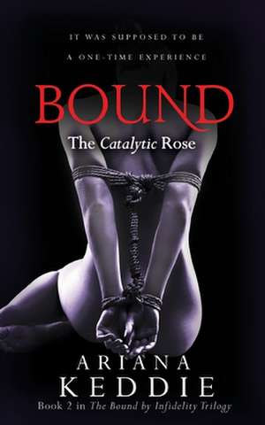 Bound: The Catalytic Rose (Bound by Infidelity Trilogy Book 2) de Ariana Keddie