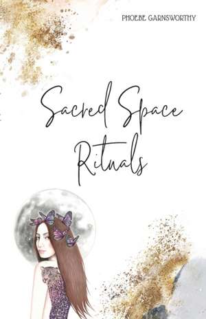 Sacred Space Rituals de Phoebe Garnsworthy