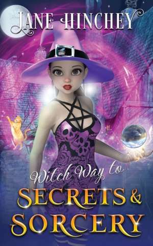 Witch Way to Secrets and Sorcery de Jane Hinchey