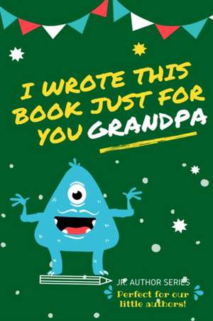 I Wrote This Book Just For You Grandpa! de The Life Graduate Publishing Group