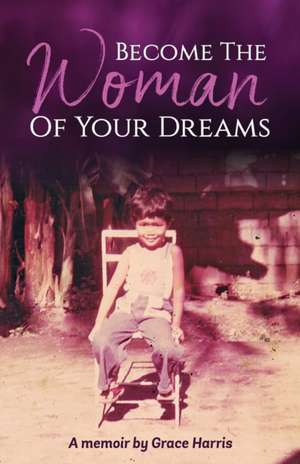 Become The Woman of Your Dreams de Grace Harris