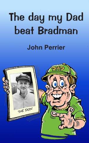 The day my Dad beat Bradman de John Perrier