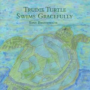 Trudie Turtle Swims Gracefully de Tony Braithwaite