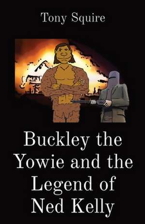 Buckley the Yowie and the Legend of Ned Kelly de Tony Squire