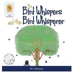 The Bird Whispers and the Bird Whisperer de Kc Morcom