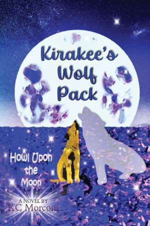 Kirakee's Wolf Pack; Howl Upon the Moon de K. C Morcom