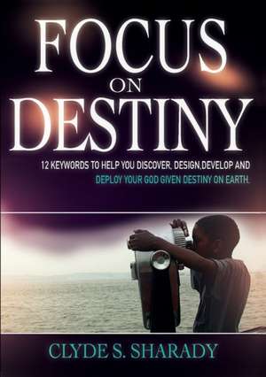 FOCUS ON DESTINY de Clyde S. Sharady