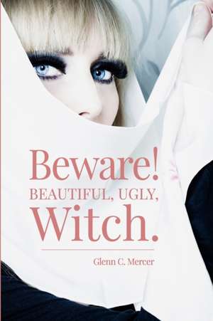 Beware! Beautiful, Ugly, Witch. de Glenn C Mercer