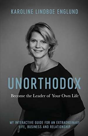 Unorthodox - Become the Leader of Your Own Life de Karoline Lindboe Englund