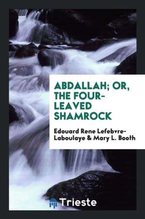 Abdallah, Or, the Four-Leaved Shamrock de Edouard Laboulaye