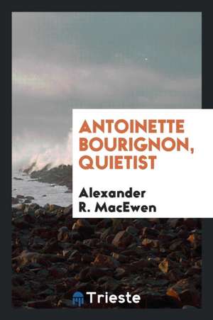 Antoinette Bourignon, Quietist de Alexander R. Macewen