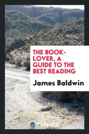 The Book-Lover, a Guide to the Best Reading de James Baldwin