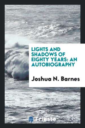 Lights and Shadows of Eighty Years: An Autobiography de Joshua N. Barnes