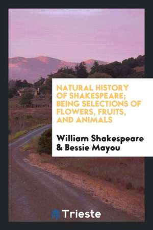 Natural History of Shakespeare; Being Selections of Flowers, Fruits, and Animals de William Shakespeare