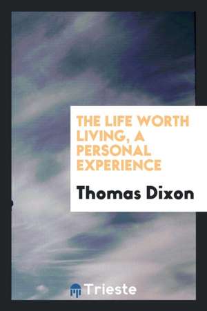 The Life Worth Living, a Personal Experience de Thomas Dixon