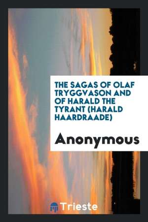 The Sagas of Olaf Tryggvason and of Harald the Tyrant (Harald Haardraade) de Anonymous