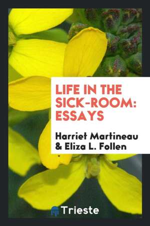 Life in the Sick-Room: Essays de Harriet Martineau