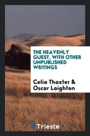 The Heavenly Guest, with Other Unpublished Writings de Celia Thaxter