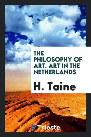 The Philosophy of Art. Art in the Netherlands de Hippolyte Taine