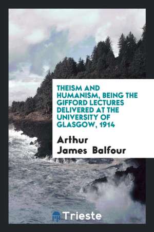 Theism and Humanism, Being the Gifford Lectures Delivered at the University of Glasgow, 1914 de R. Viviani