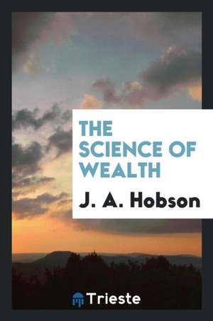 The Science of Wealth de J. A. Hobson