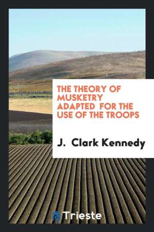 The Theory of Musketry de J. Clark Kennedy