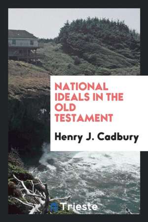 National Ideals in the Old Testament de Henry J. Cadbury