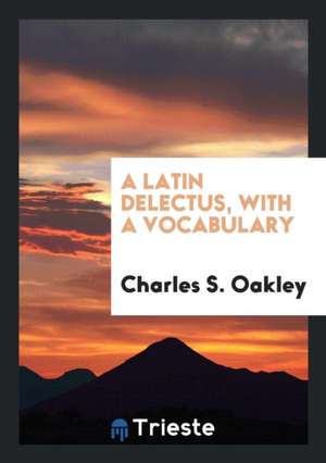 A Latin Delectus, with a Vocabulary de Charles S. Oakley