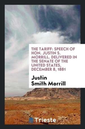 The Tariff: Speech of Hon. Justin S. Morrill de Justin Smith Morrill