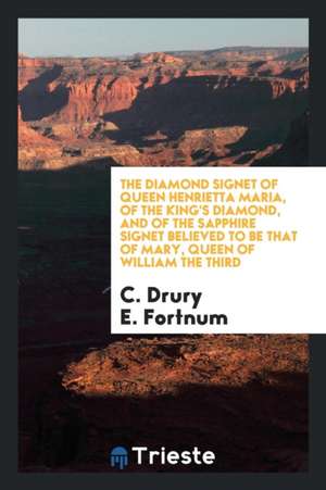 The Diamond Signet of Queen Henrietta Maria de C. Drury E. Fortnum