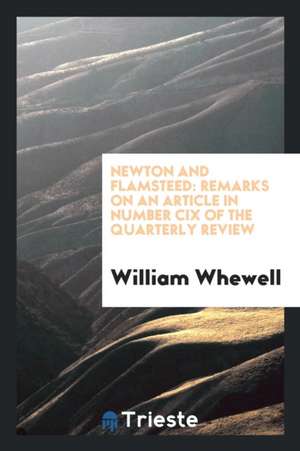 Newton and Flamsteed: Remarks on an Article in Number CIX of the Quarterly ... de William Whewell