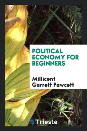 Political Economy for Beginners. [microform] de Millicent Garrett Fawcett