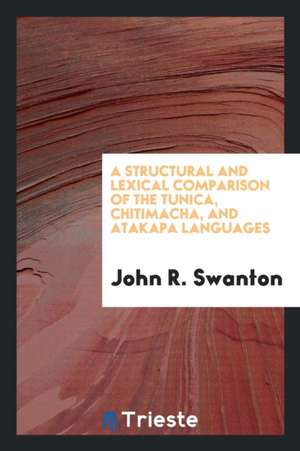 A Structural and Lexical Comparison of the Tunica, Chitimacha, and Atakapa ... de John R. Swanton