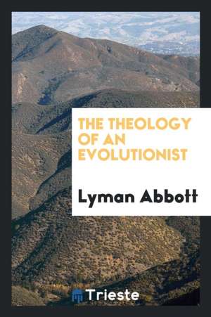 The Theology of an Evolutionist de Lyman Abbott