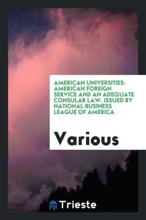 American Universities: American Foreign Service and an Adequate Consular Law de Various