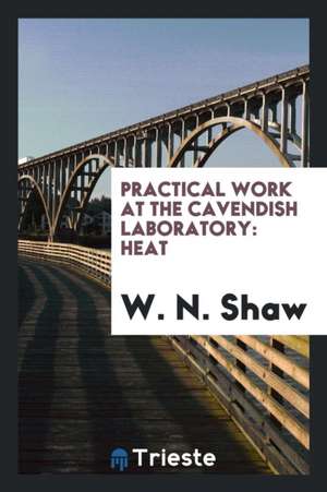 Practical Work at the Cavendish Laboratory: Heat de W. N. Shaw