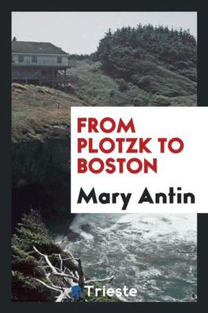 From Plotzk to Boston de Mary Antin