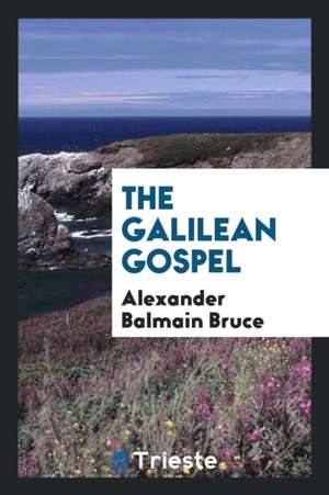 The Galilean Gospel de Alexander Balmain Bruce