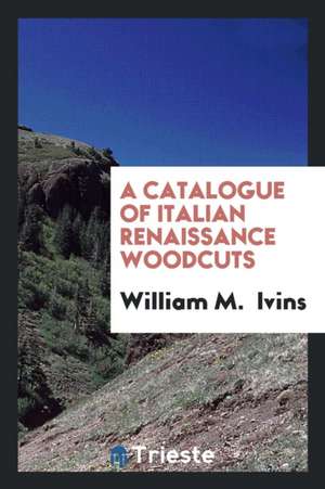 A Catalogue of Italian Renaissance Woodcuts de William M. Ivins