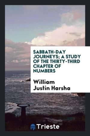 Sabbath-Day Journeys; A Study of the Thirty-Third Chapter of Numbers de William Justin Harsha