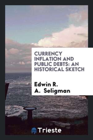 Currency Inflation and Public Debts: An Historical Sketch de Edwin R. A. Seligman