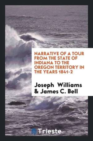 Narrative of a Tour from the State of Indiana to the Oregon Territory in the Years 1841-2 de Joseph Williams