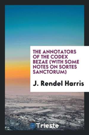 The Annotators of the Codex Bezae (with Some Notes on Sortes Sanctorum) de J. Rendel Harris