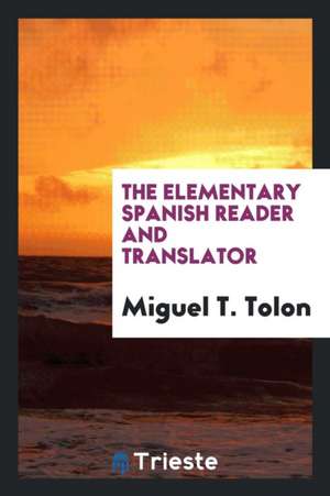 The Elementary Spanish Reader and Translator de Miguel T. Tolon