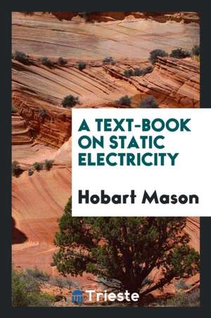 A Text-Book on Static Electricity de Hobart Mason