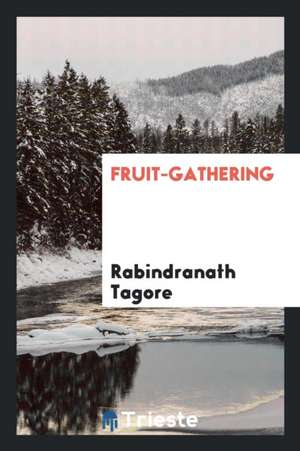 Fruit-Gathering de Sir Rabindranath Tagore