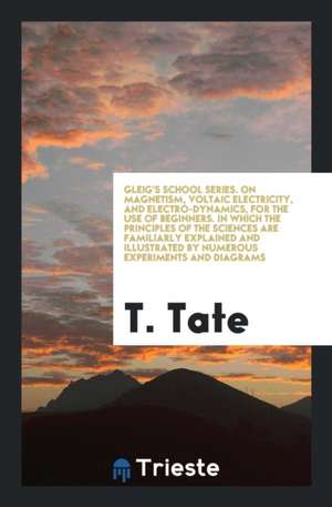 On Magnetism, Voltaic Electricity, and Electro-Dynamics, for the Use of Beginners de Thomas Tate